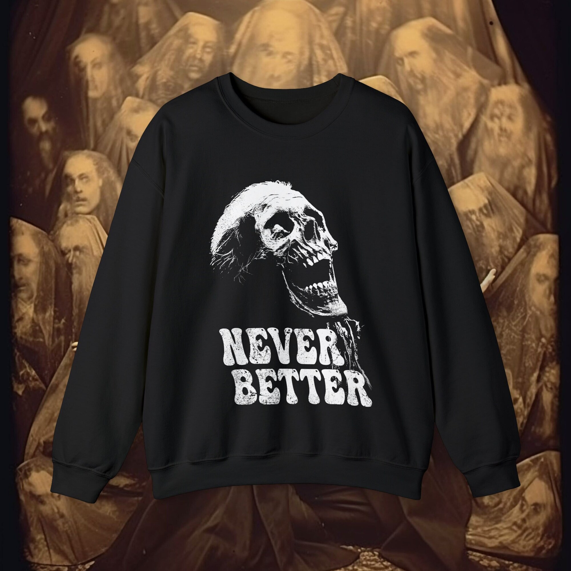 Never Better Skeleton Sweatshirt: Funny Goth Grunge Creepmas Gift