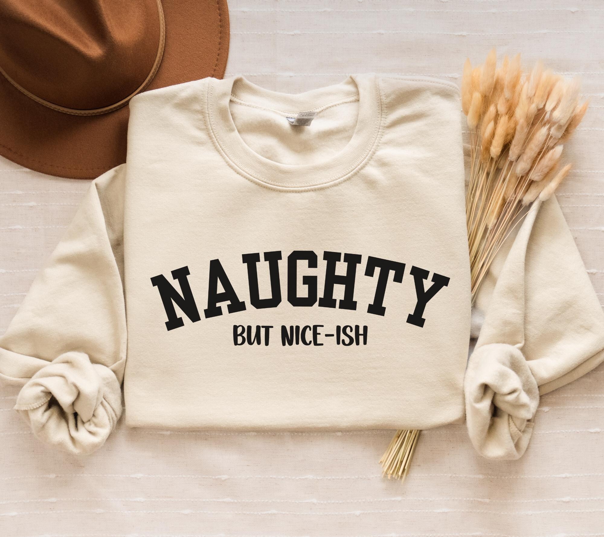 Naughty But Nice-ish Sweatshirt, Fun Naughty Girl Shirt, Gift for Naughty Friend, Christmas Crewneck, Funny Gift For Sister, Sassy Gifts