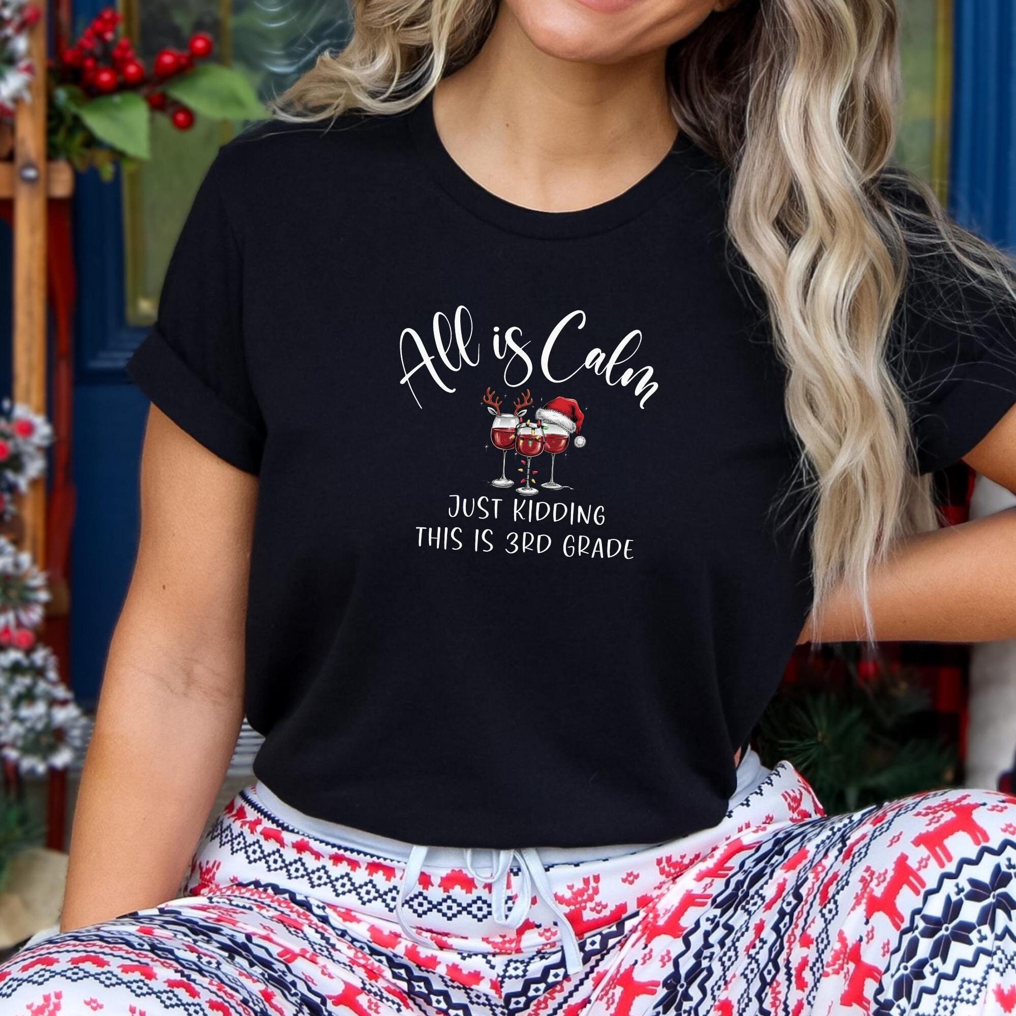 All is Calm Shirt Gift for Teacher Wine Drinker Christmas Teacher Shirt Just Kidding Funny Christmas Tee Teacher Aide Sarcastic Teacher Tee