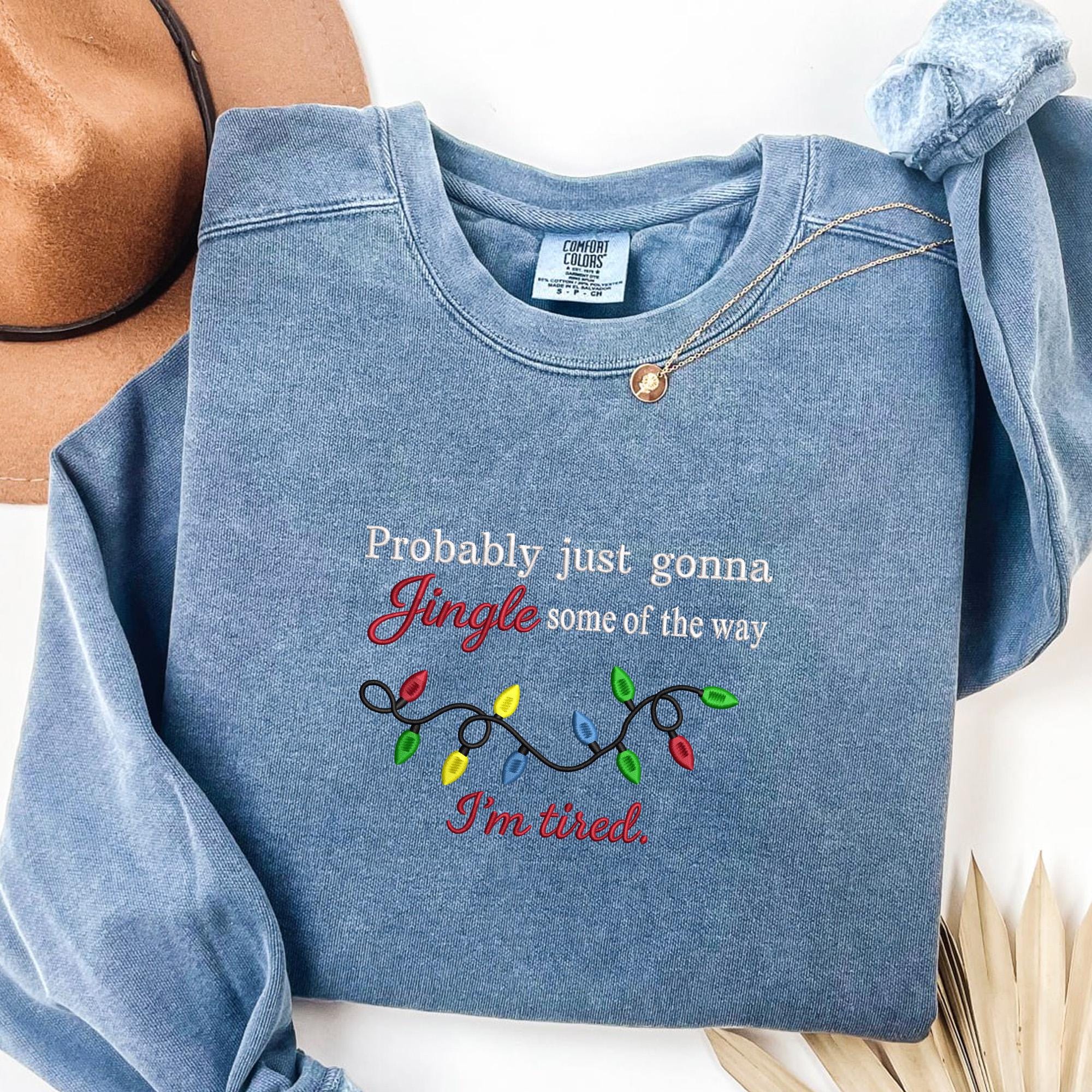 Comfort Colors Funny Christmas Sweatshirt Embroidered, Probably Just Gonna Jingle Some Of The Way I’m Tired Long Sleeve or Shirt MADE IN USA